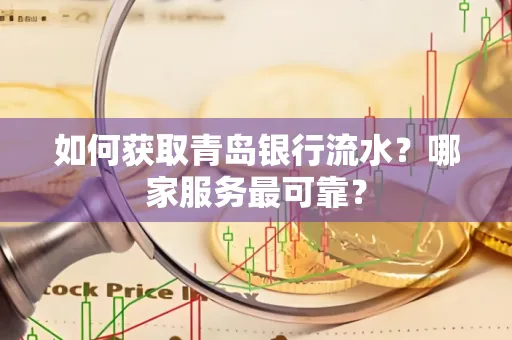 如何获取青岛银行流水？哪家服务最可靠？