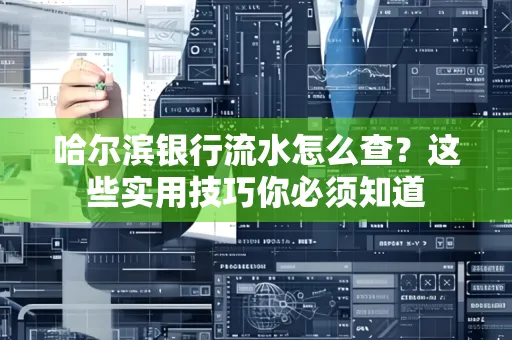 哈尔滨银行流水怎么查？这些实用技巧你必须知道