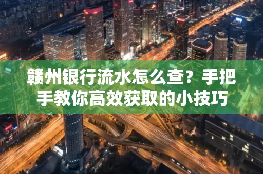 赣州银行流水怎么查？手把手教你高效获取的小技巧