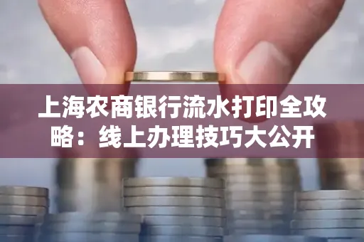 上海农商银行流水打印全攻略：线上办理技巧大公开